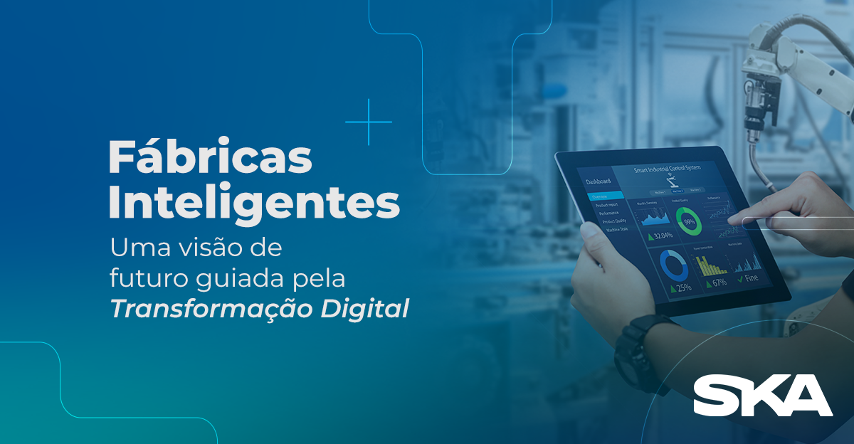 Fábricas Inteligentes: Uma visão de futuro guiada pela Transformação Digital