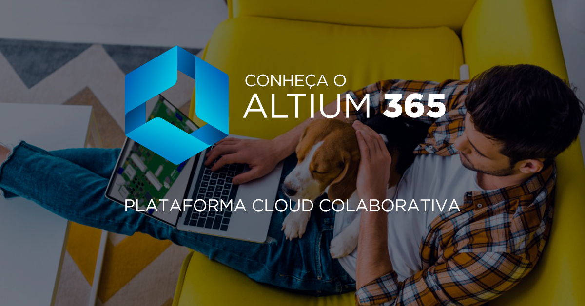 Altium 365: Desenvolvimento Conectado de PCBs