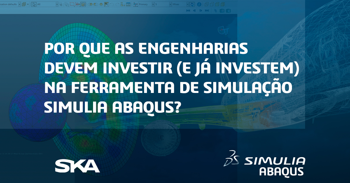 Por que as engenharias devem investir (e já investem) na ferramenta de simulação SIMULIA Abaqus?