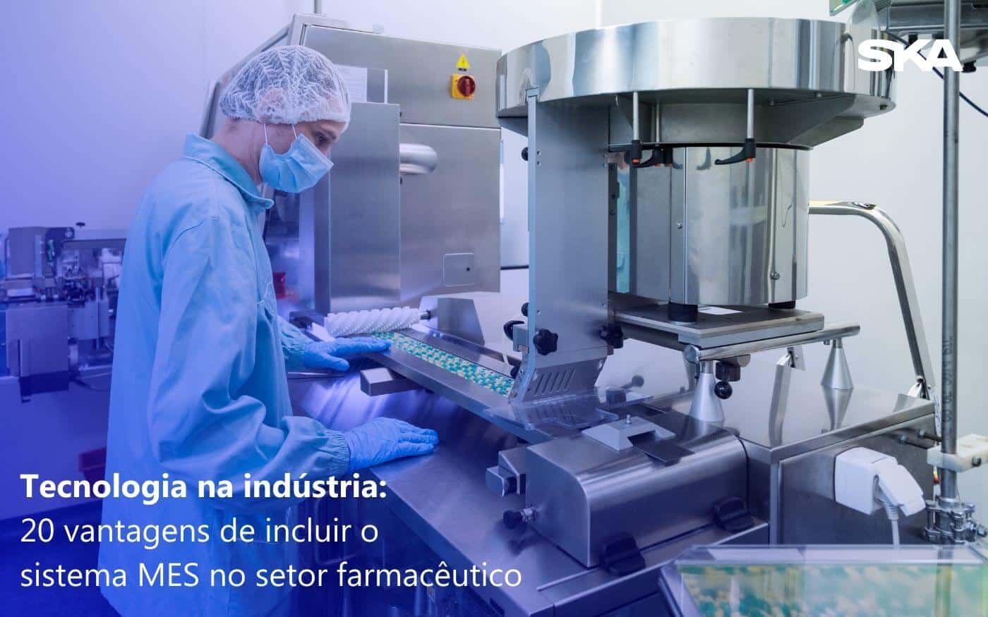 Tecnologia na indústria: 20 vantagens do MES no setor farmacêutico 