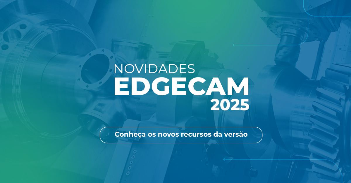 EDGECAM 2025: novos recursos e mais eficiência à usinagem CNC