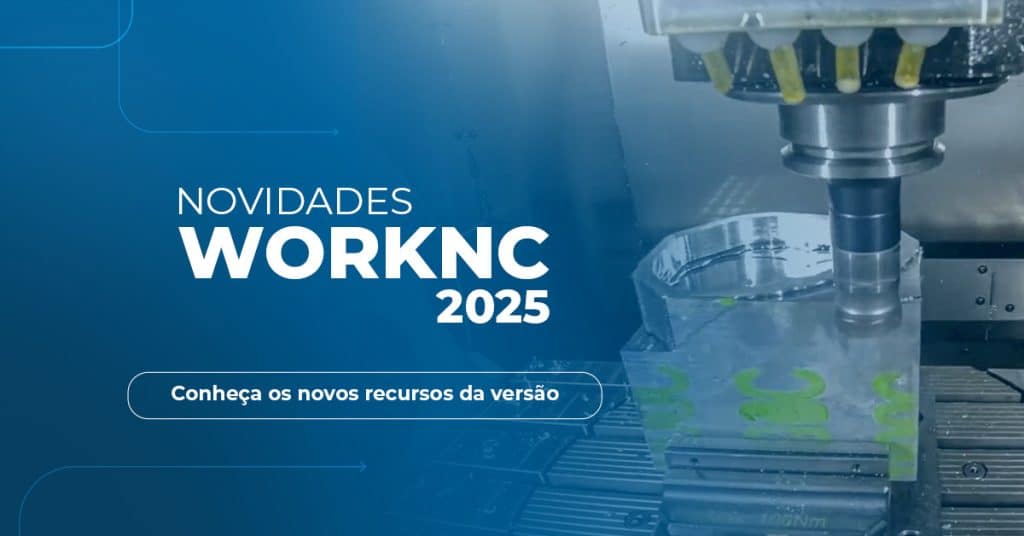 WORKNC 2025.1: Nova versão simplifica a criação de estratégias de usinagem